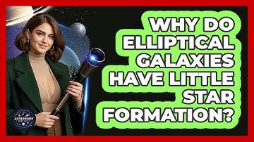 Why Do Elliptical Galaxies Have Little Star Formation? - Astronomy Made Simple