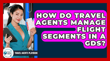 How Do Travel Agents Manage Flight Segments In A GDS? - Travel Agents Playbook