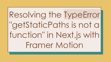 Resolving the TypeError "getStaticPaths is not a function" in Next.js with Framer Motion