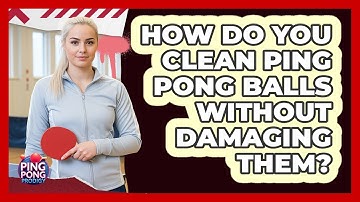 How Do You Clean Ping Pong Balls Without Damaging Them? - Ping Pong Prodigy