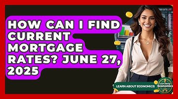 How Can I Find Current Mortgage Rates? June 27, 2025 | Learn About Economics