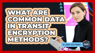 What Are Common Data In Transit Encryption Methods?