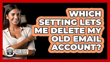 Which Setting Lets Me Delete My Old Email Account?