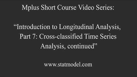 Cross-classified Time-Series Analysis, Mplus Topic 12: Intro to Longitudinal Analysis Part 10 (8/9)