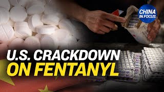 US to Take Sweeping Action Against Chinese Fentanyl | China In Focus