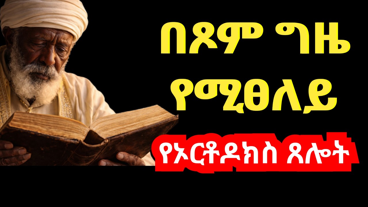 በፆም ግዜ የሚፀለይ የኦርቶዶክስ ፀሎት / ጸሎት