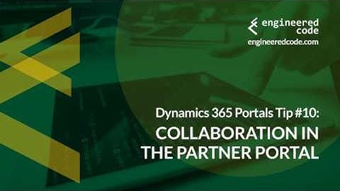 Dynamics 365 Portals Tip #10 - Collaboration in the Partner Portal - Engineered Code