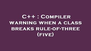 Famous C++ : Compiler warning when a class breaks rule-of-three (five) Net Worth