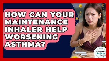 How Can Your Maintenance Inhaler Help Worsening Asthma? - Everyday Asthma Tips