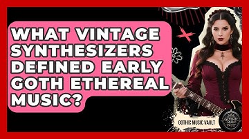 What Vintage Synthesizers Defined Early Goth Ethereal Music? - Goth Music Vault