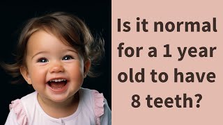 Is it normal for a 1 year old to have 8 teeth?
