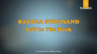 Barbra Streisand - Left In THe Dark   Karaokê