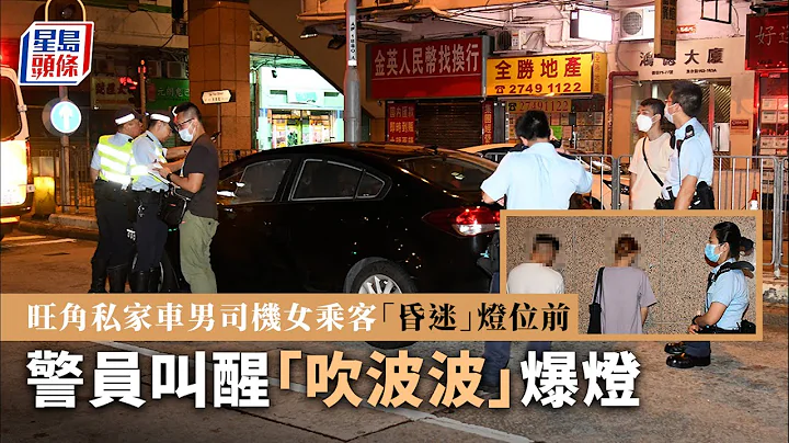 酒後駕駛｜旺角私家車男司機女乘客「昏迷」燈位前  警員叫醒「吹波波」爆燈 星島頭條｜旺角｜弼街｜洗衣街｜酒後駕駛｜醉駕｜酒精呼氣測試 - 天天要聞