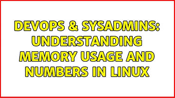 DevOps & SysAdmins: Understanding Memory Usage and Numbers in Linux