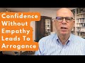 Confidence Without Empathy Leads To Arrogance