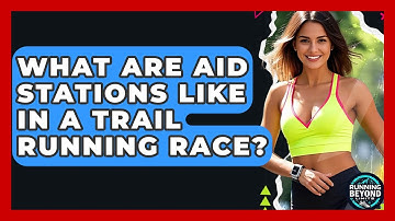 What Are Aid Stations Like In A Trail Running Race? - Running Beyond Limits