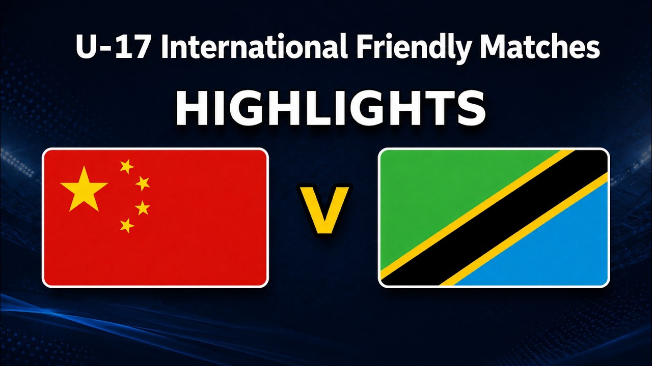 Highlights | Tanzania vs China PR | U-17 International Friendly Matches |Tanzania vs China Muhtasari