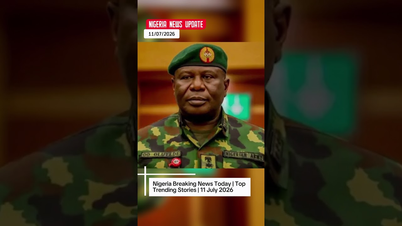 Nigeria Breaking News Today | Top Trending Stories | 11 July 2026