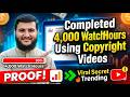 Completed 4,000 Watch Hours Using Copyright Videos PROOF!