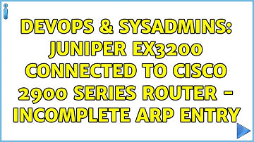 DevOps & SysAdmins: Juniper EX3200 connected to Cisco 2900 series router - incomplete ARP entry