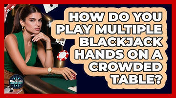 How Do You Play Multiple Blackjack Hands On A Crowded Table? - The Blackjack Blueprint