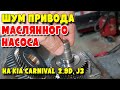 Шум привода маслянного насоса на Kia Carnival  2 9D, engine J3