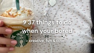 . 37 things to do when your bored ||  ➶ . + ❀ fun, creative & cute ||