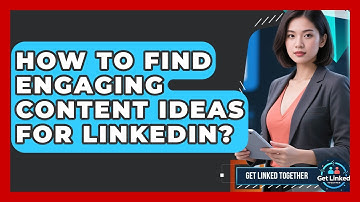How To Find Engaging Content Ideas For LinkedIn? - Get Linked Together
