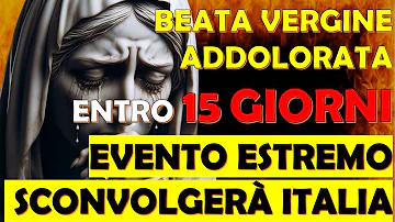 Beata Vergine Addolorata | Entro 15 Giorni Evento Estremo Sconvolgerà Italia