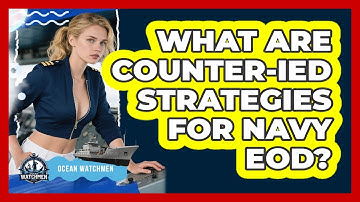 What Are counter-IED Strategies For Navy EOD? - Ocean Watchmen