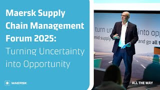 Maersk Supply Chain Management Forum 2025: Turning Uncertainty into Opportunity