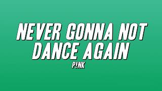 P!nk - Never Gonna Not Dance Again (Lyrics)