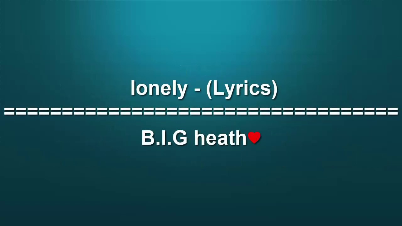 Lonely - (Lyrics) B. I. G. Heath