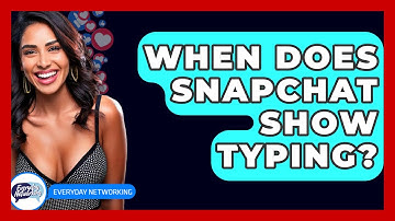 When Does Snapchat Show Typing? - Everyday-Networking