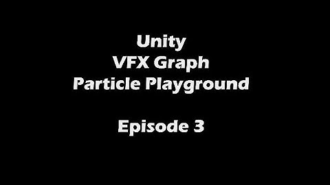 Unity VFX Graph Particle Playground: Episode 3