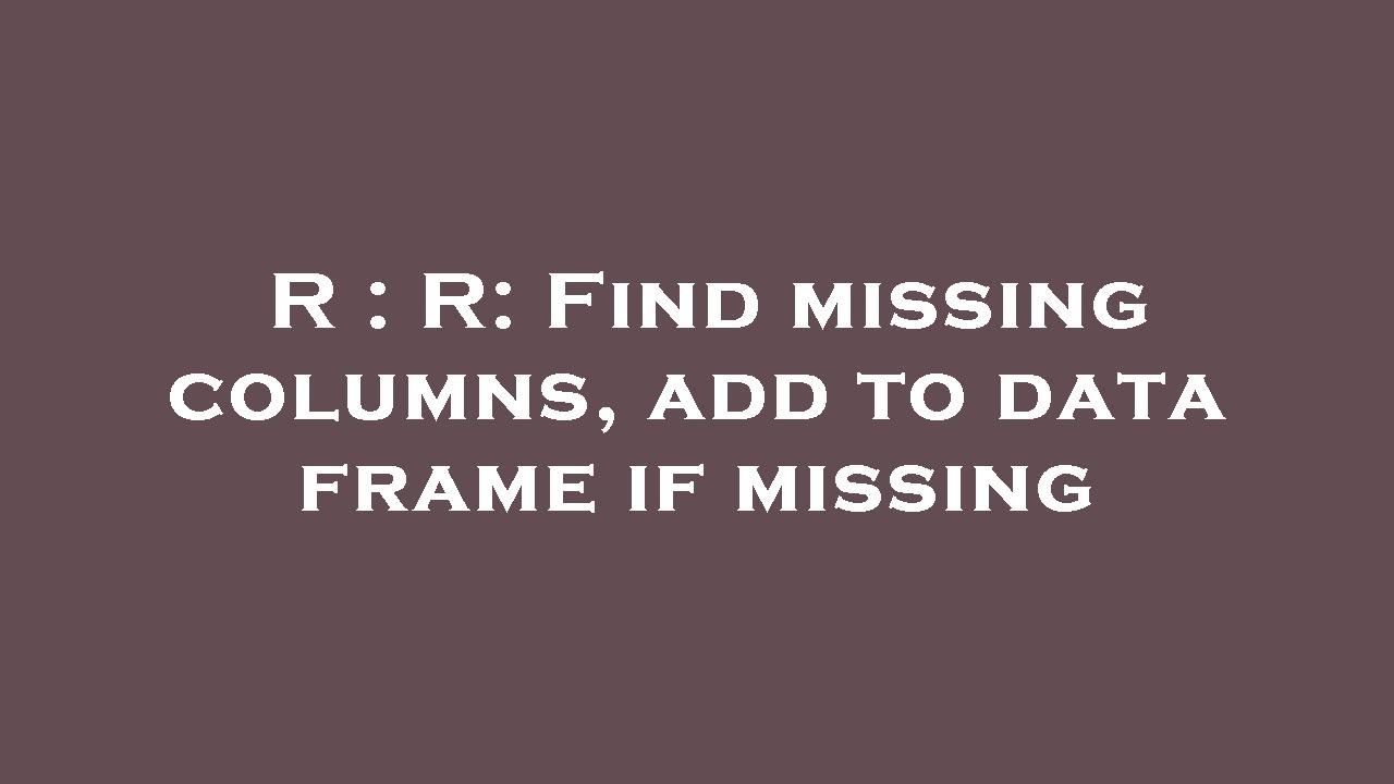 R Find Missing Values Between Two Columns R Find Missing Values Between Two Columns