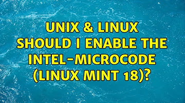 Unix & Linux: Should I enable the intel-microcode (Linux Mint 18)? (4 Solutions!!)