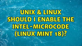 Unix & Linux: Should I enable the intel-microcode (Linux Mint 18) (4 Solutions!!)
