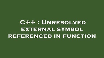 C++ : Unresolved external symbol referenced in function