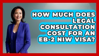 How Much Does Legal Consultation Cost for an EB-2 NIW Visa?