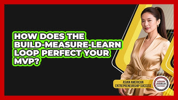 How Does The Build-Measure-Learn Loop Perfect Your MVP? - Asian American Entrepreneurship Success