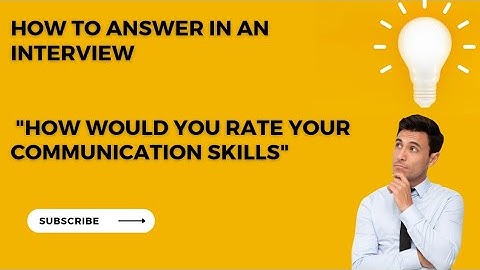 How to answer in an interview How would you rate your communication skills? 11.ai