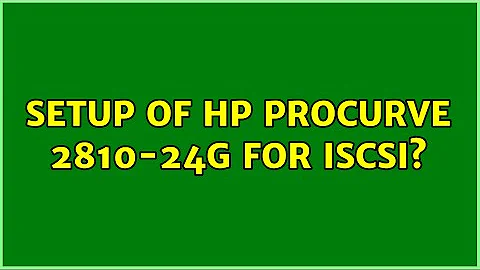 Setup of HP ProCurve 2810-24G for iSCSI? (3 Solutions!!)