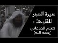 سورة الحجر القارئ هيثم الجدعاني رحمه الله مع رابط تحميل 