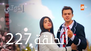 مسلسل إخواتي |  الحلقة 227 | مدبلجة | Kardeşlerim
