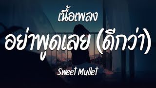 อย่าพูดเลย ( ดีกว่า ) - Sweet Mullet ( เนื้อเพลง )