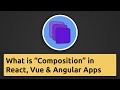 What is "Composition" in React.js, Angular or Vue Apps?