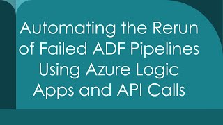 Automating the Rerun of Failed ADF Pipelines Using Azure Logic Apps and API Calls