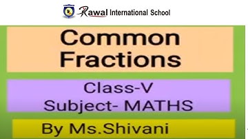 Class- V, Subject- Maths, Topic- Common Fractions, Rawal International School