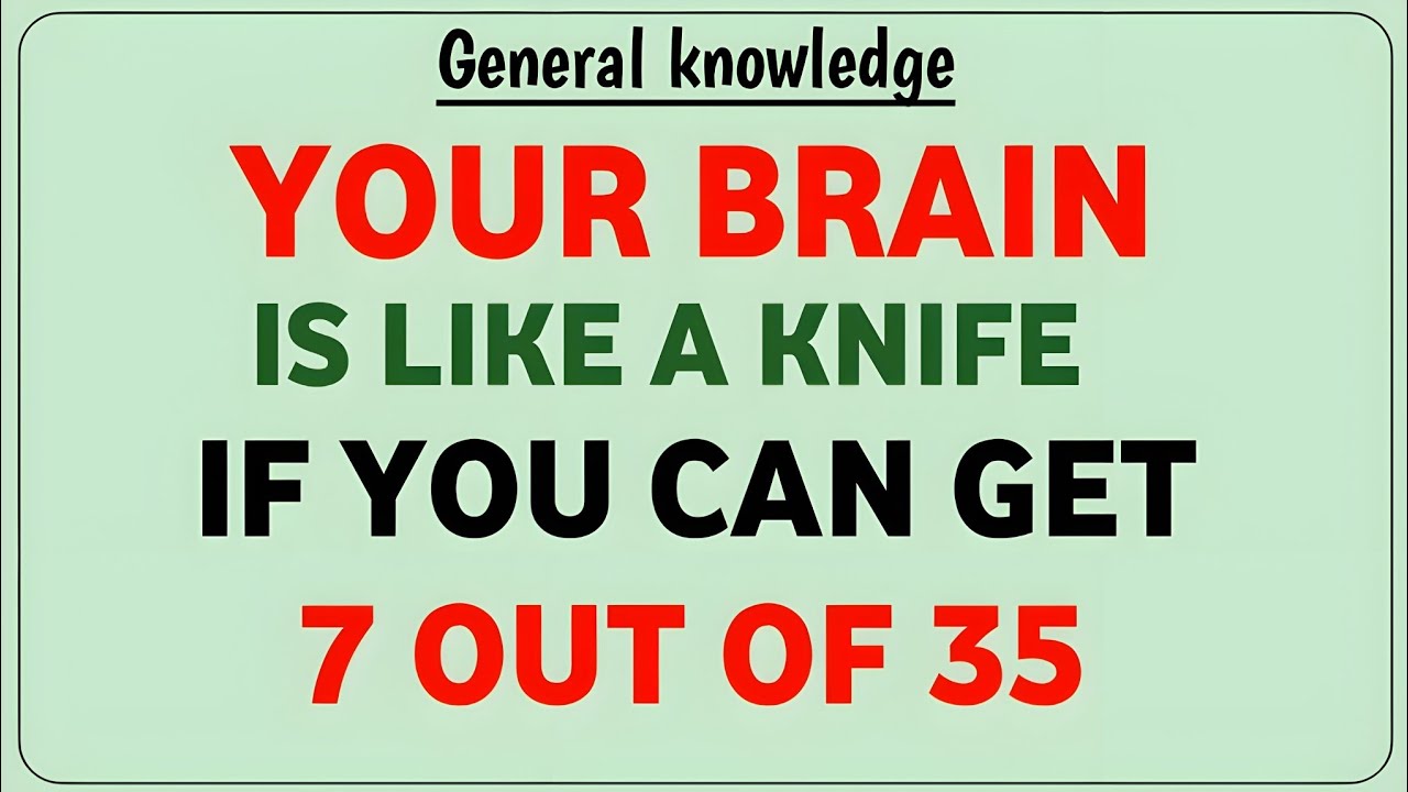 YOUR BRAIN IS LIKE A KNIFE IF YOU CAN GET 7 OUT OF 35 